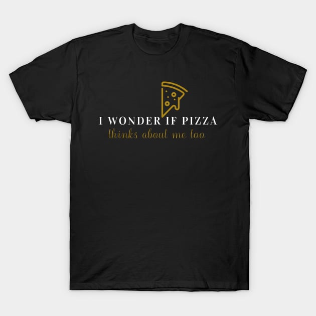 I wonder if pizza thinks about me too T-Shirt by WR Merch Design